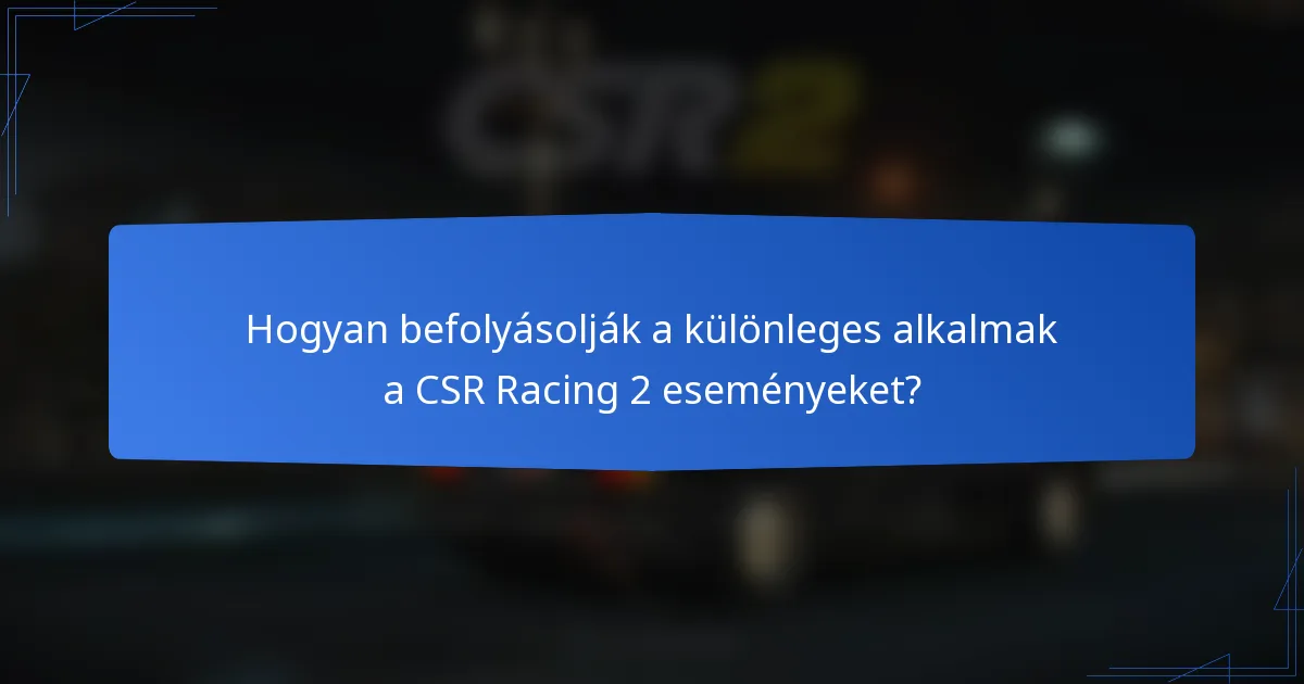 Hogyan befolyásolják a különleges alkalmak a CSR Racing 2 eseményeket?