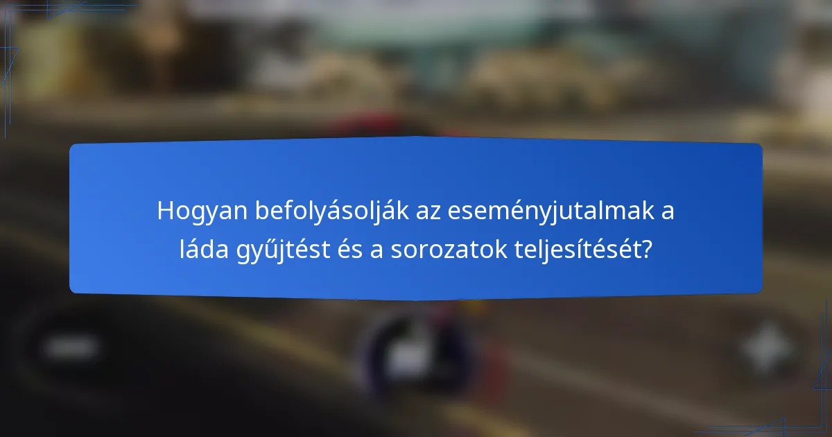 Hogyan befolyásolják az eseményjutalmak a láda gyűjtést és a sorozatok teljesítését?