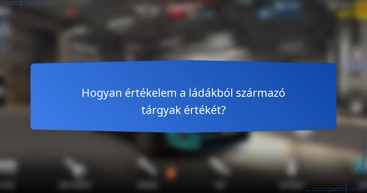 Hogyan értékelem a ládákból származó tárgyak értékét?