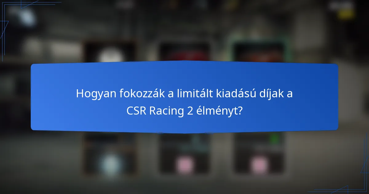Hogyan fokozzák a limitált kiadású díjak a CSR Racing 2 élményt?