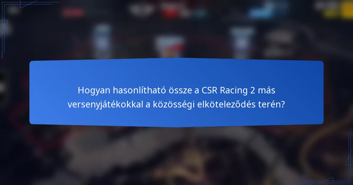 Hogyan hasonlítható össze a CSR Racing 2 más versenyjátékokkal a közösségi elköteleződés terén?