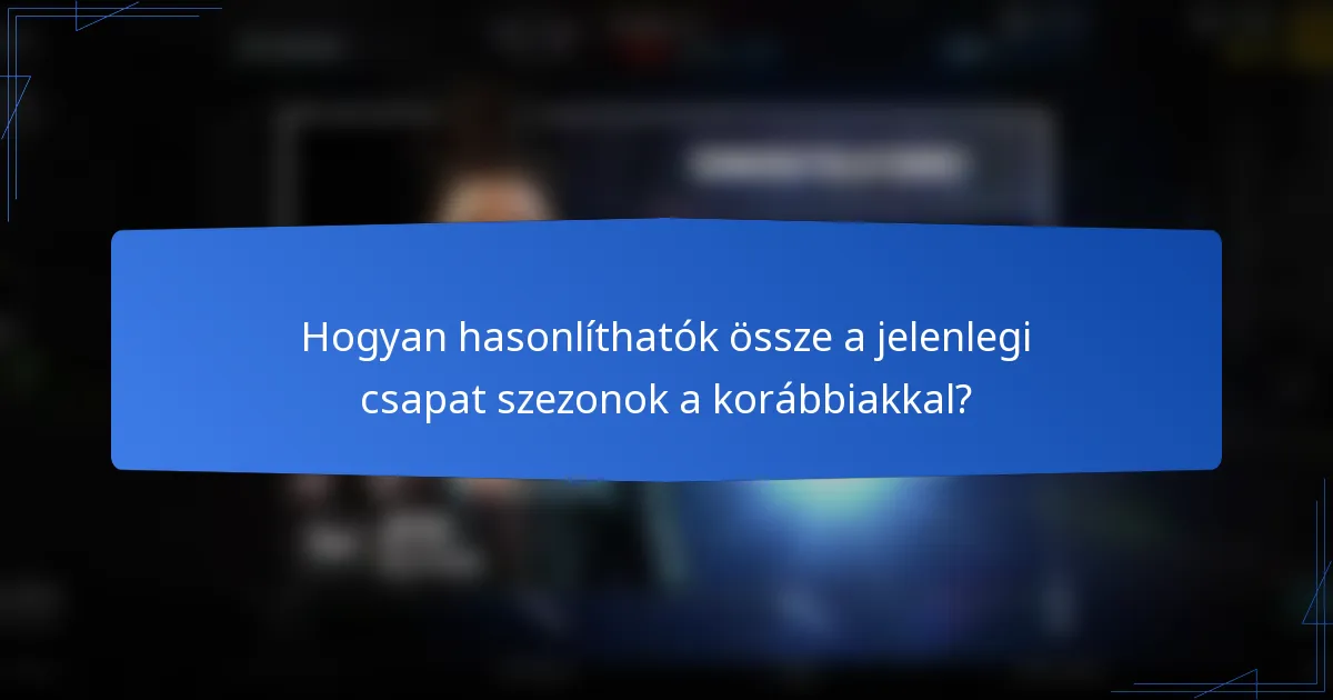 Hogyan hasonlíthatók össze a jelenlegi csapat szezonok a korábbiakkal?