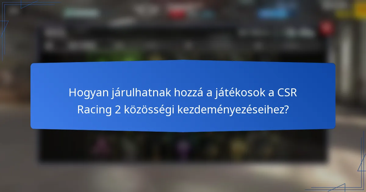 Hogyan járulhatnak hozzá a játékosok a CSR Racing 2 közösségi kezdeményezéseihez?