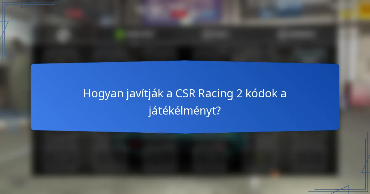 Hogyan javítják a CSR Racing 2 kódok a játékélményt?