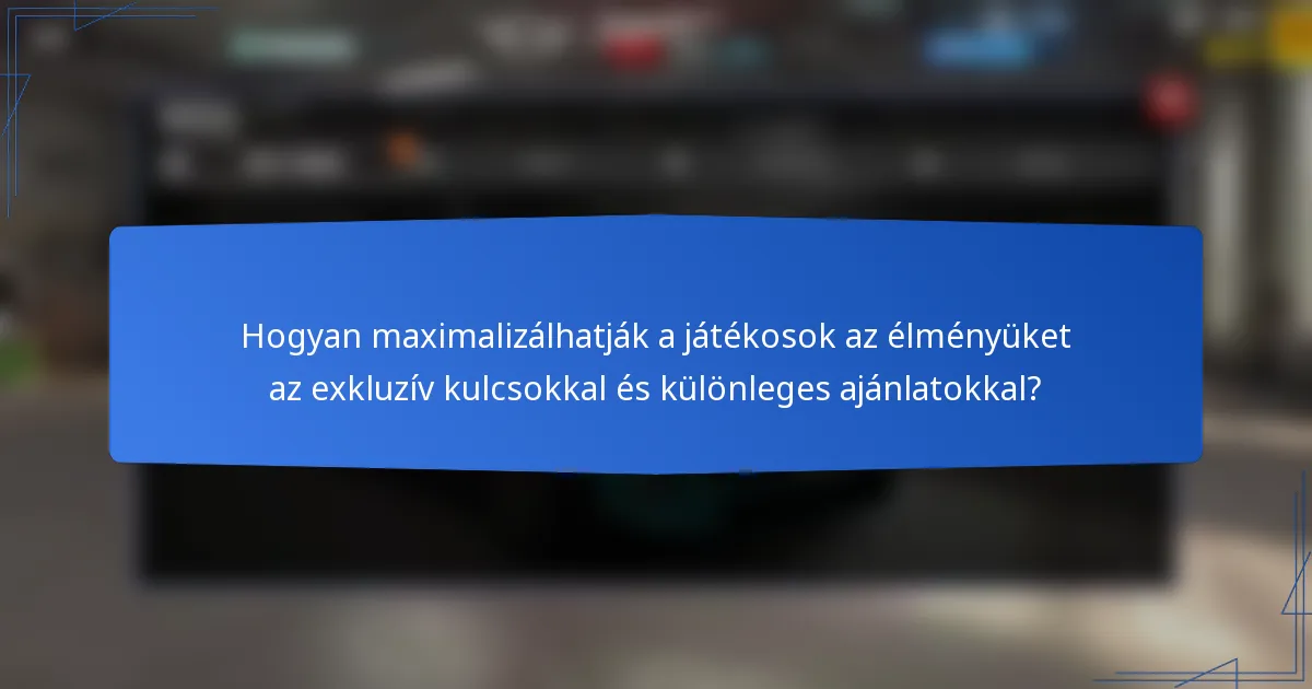 Hogyan maximalizálhatják a játékosok az élményüket az exkluzív kulcsokkal és különleges ajánlatokkal?