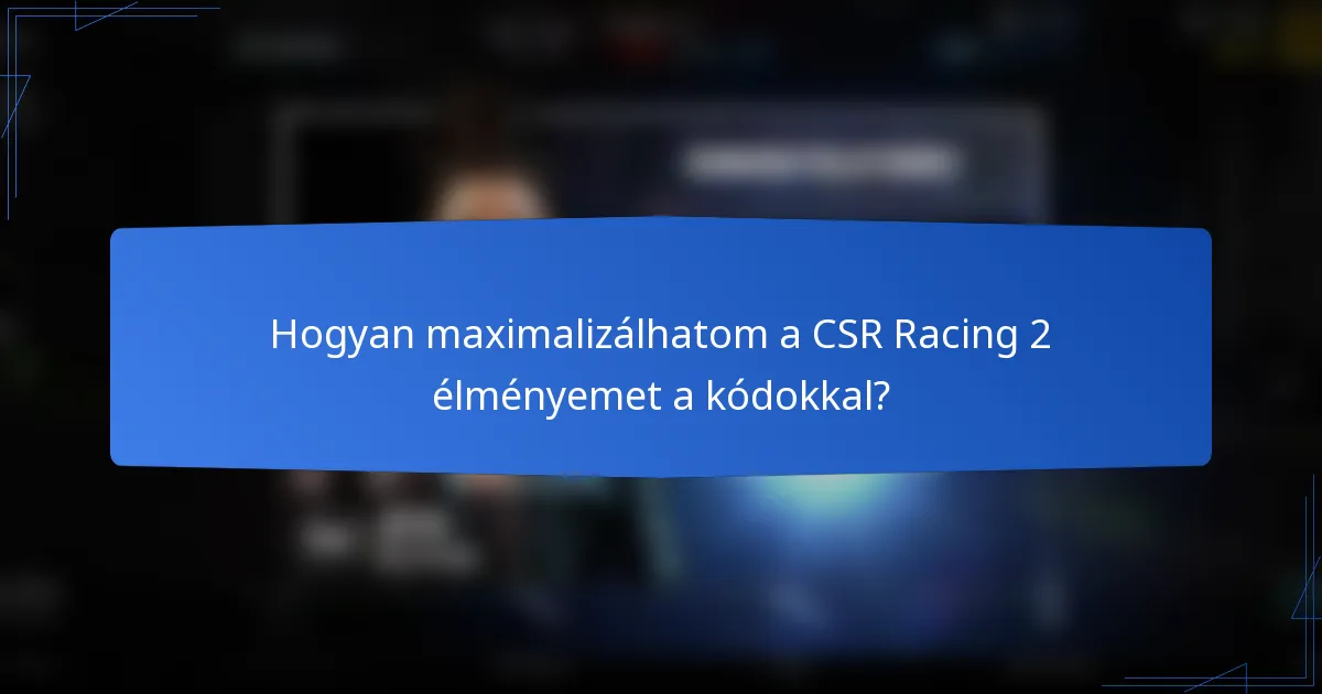 Hogyan maximalizálhatom a CSR Racing 2 élményemet a kódokkal?
