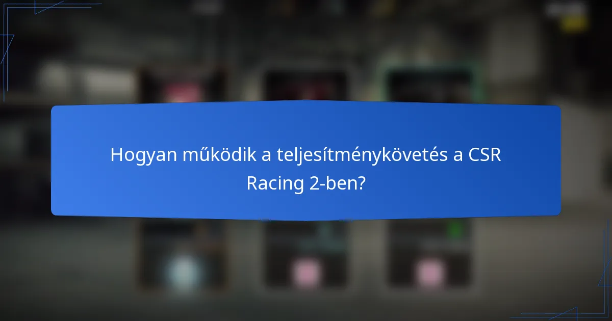 Hogyan működik a teljesítménykövetés a CSR Racing 2-ben?