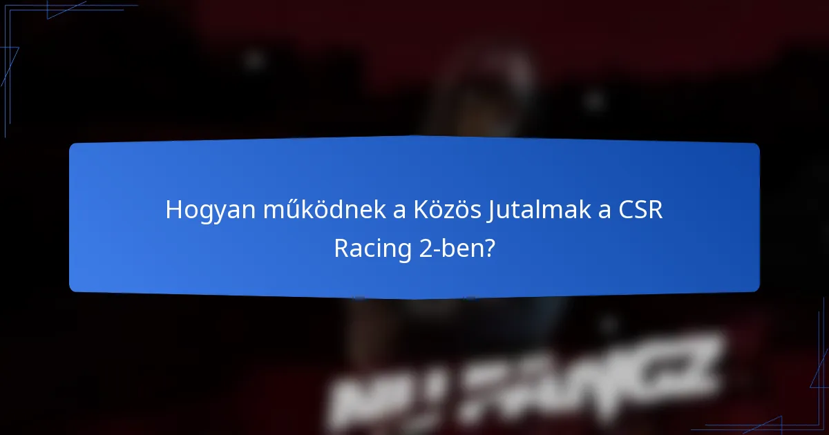 Hogyan működnek a Közös Jutalmak a CSR Racing 2-ben?