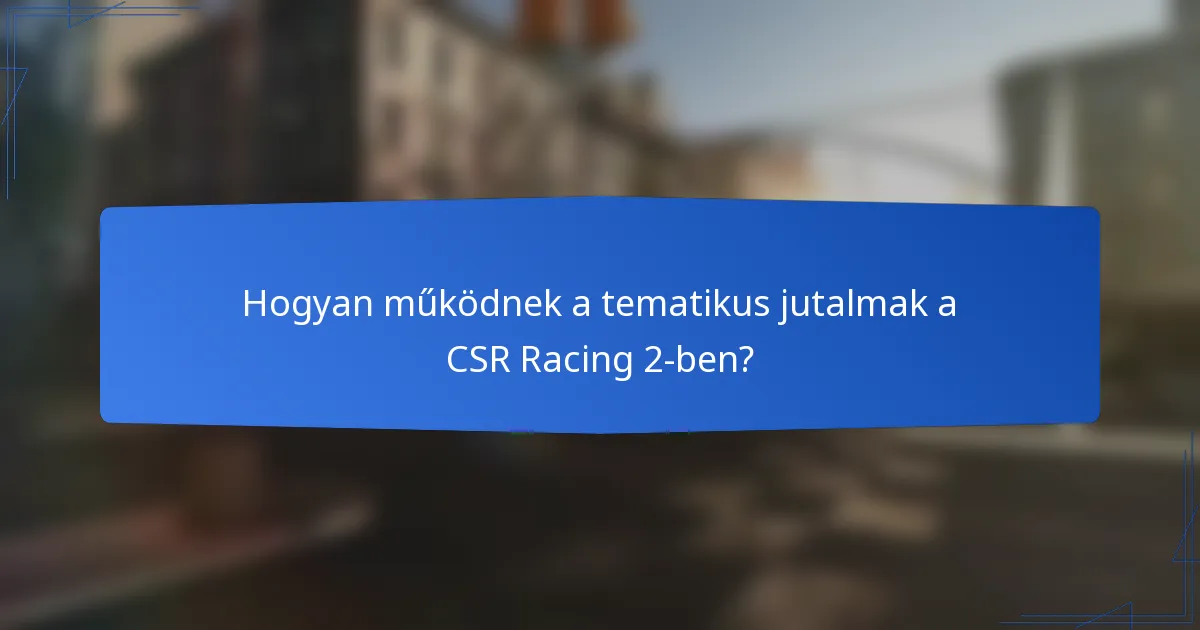 Hogyan működnek a tematikus jutalmak a CSR Racing 2-ben?