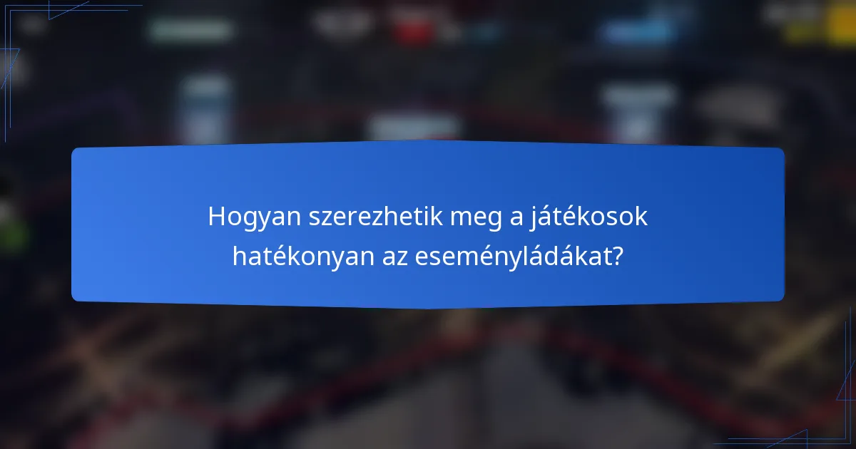 Hogyan szerezhetik meg a játékosok hatékonyan az eseményládákat?