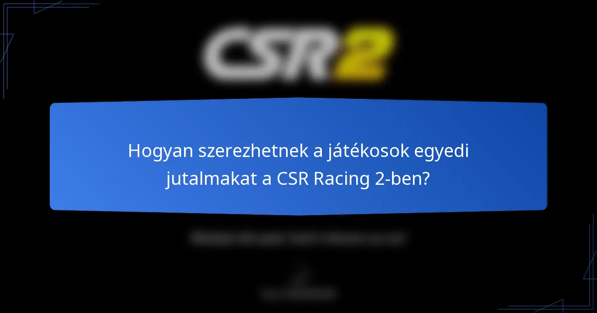 Hogyan szerezhetnek a játékosok egyedi jutalmakat a CSR Racing 2-ben?