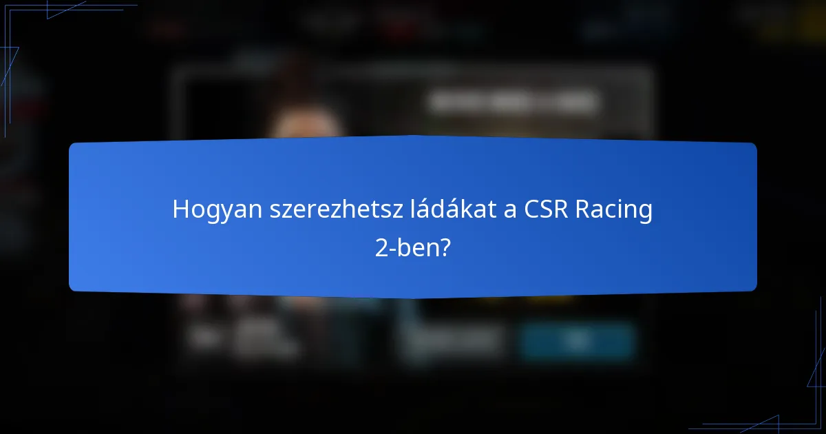 Hogyan szerezhetsz ládákat a CSR Racing 2-ben?