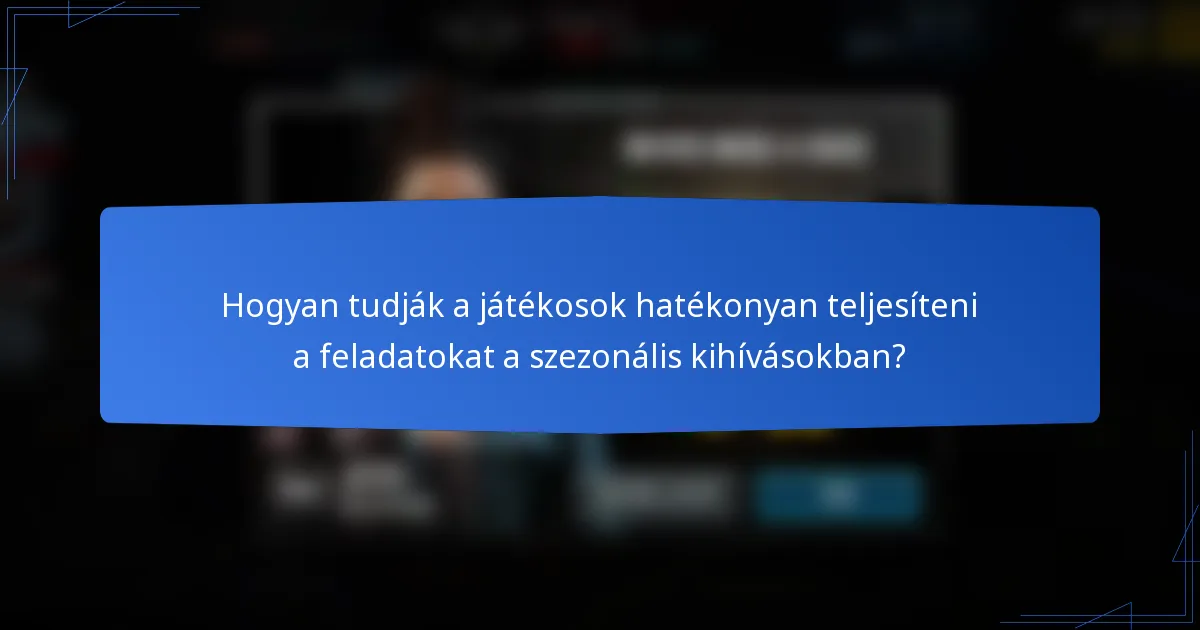 Hogyan tudják a játékosok hatékonyan teljesíteni a feladatokat a szezonális kihívásokban?