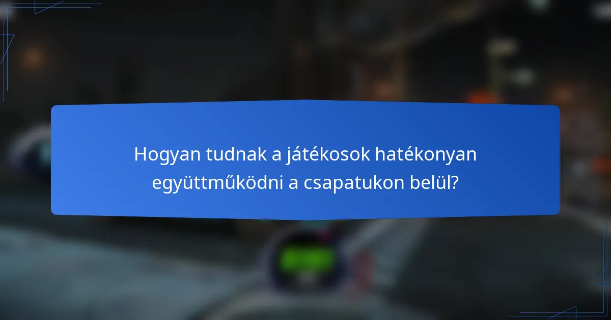 Hogyan tudnak a játékosok hatékonyan együttműködni a csapatukon belül?