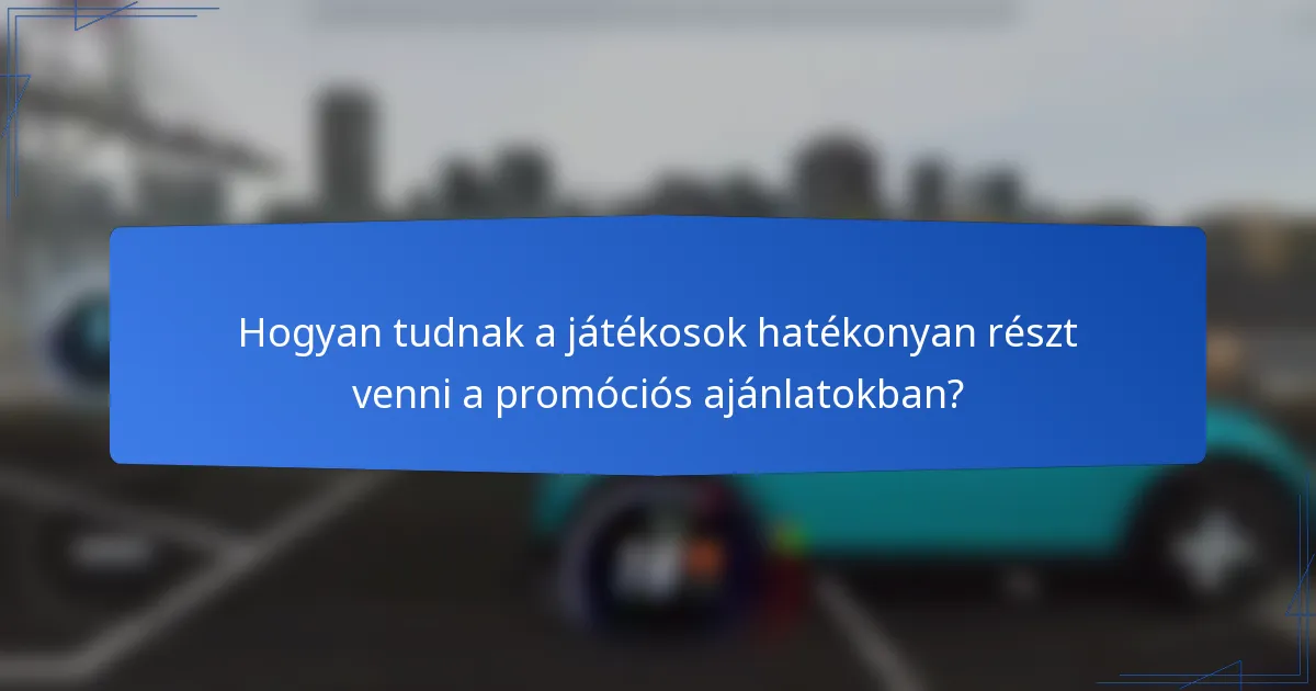 Hogyan tudnak a játékosok hatékonyan részt venni a promóciós ajánlatokban?