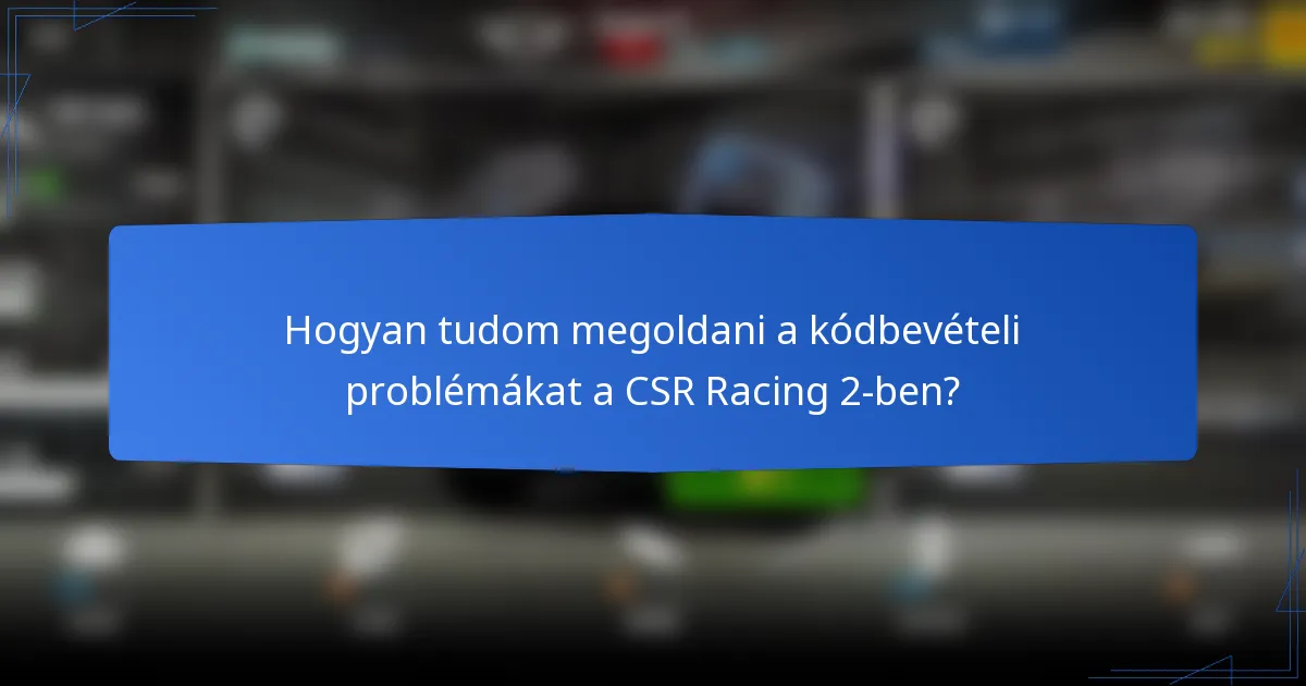Hogyan tudom megoldani a kódbevételi problémákat a CSR Racing 2-ben?