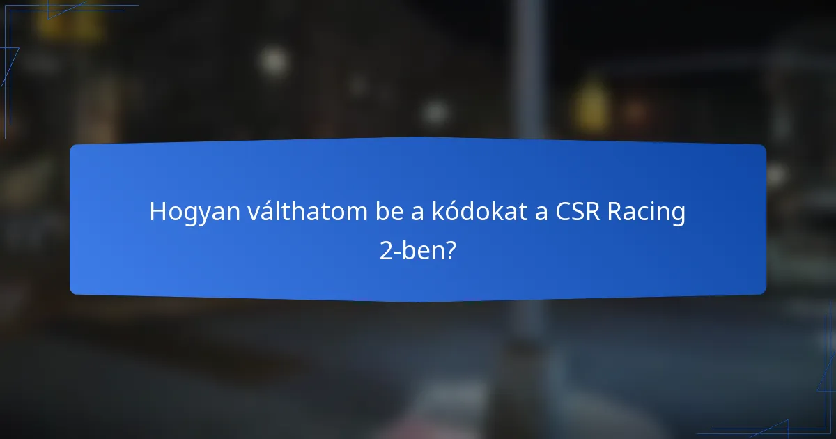 Hogyan válthatom be a kódokat a CSR Racing 2-ben?