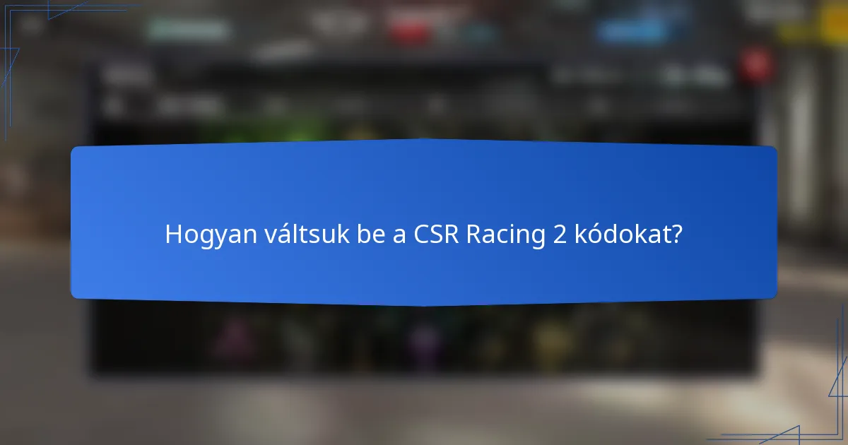 Hogyan váltsuk be a CSR Racing 2 kódokat?