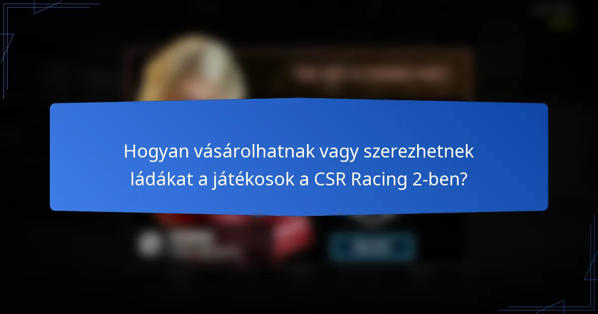 Hogyan vásárolhatnak vagy szerezhetnek ládákat a játékosok a CSR Racing 2-ben?