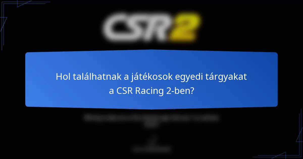 Hol találhatnak a játékosok egyedi tárgyakat a CSR Racing 2-ben?