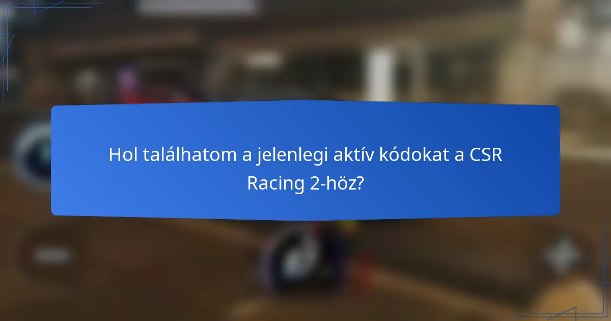 Hol találhatom a jelenlegi aktív kódokat a CSR Racing 2-höz?