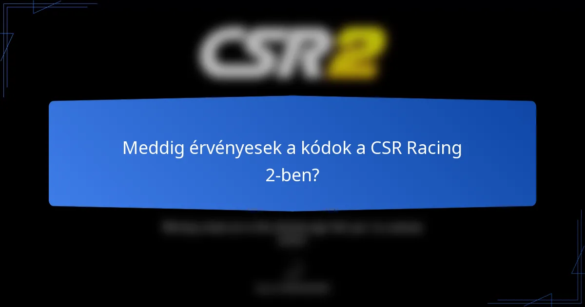 Meddig érvényesek a kódok a CSR Racing 2-ben?
