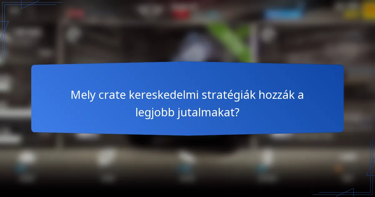 Mely crate kereskedelmi stratégiák hozzák a legjobb jutalmakat?