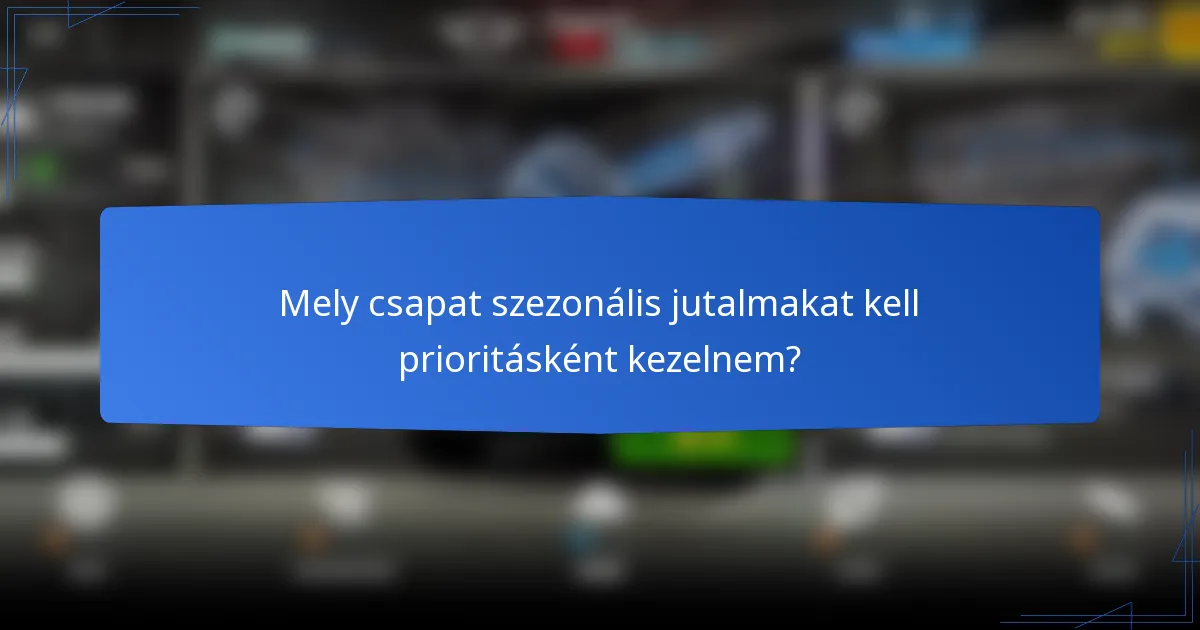 Mely csapat szezonális jutalmakat kell prioritásként kezelnem?