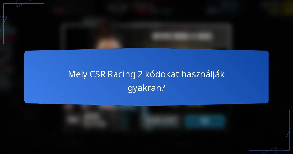 Mely CSR Racing 2 kódokat használják gyakran?