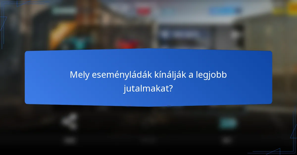 Mely eseményládák kínálják a legjobb jutalmakat?