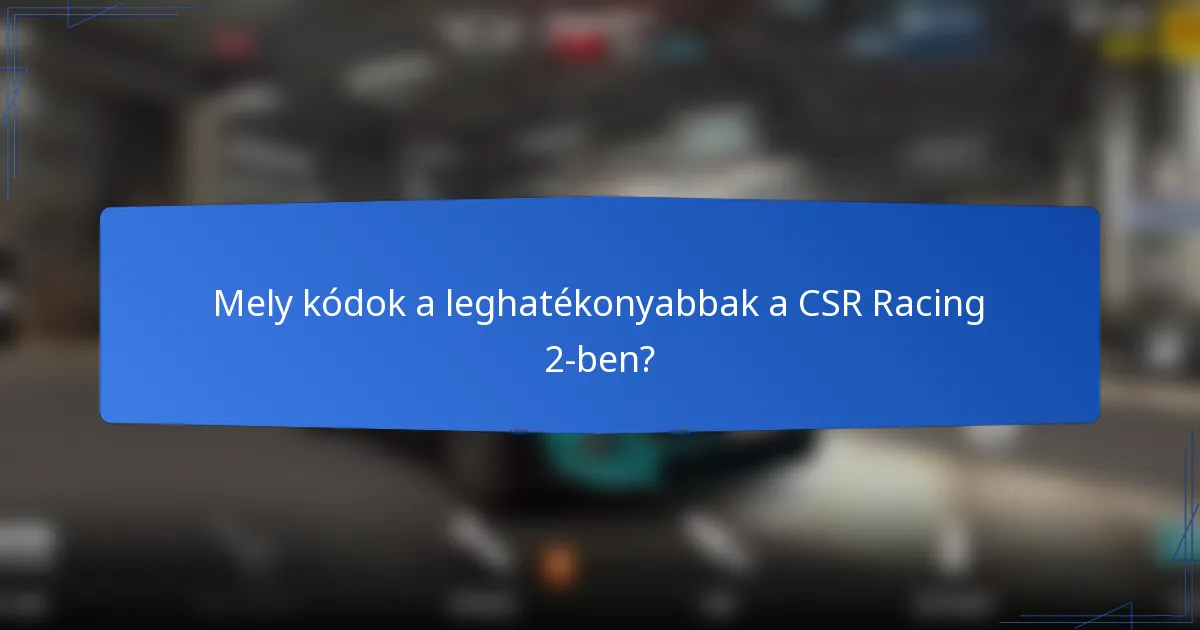 Mely kódok a leghatékonyabbak a CSR Racing 2-ben?