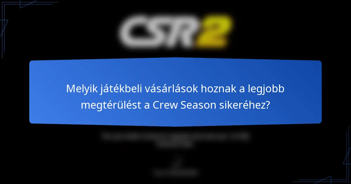 Melyik játékbeli vásárlások hoznak a legjobb megtérülést a Crew Season sikeréhez?