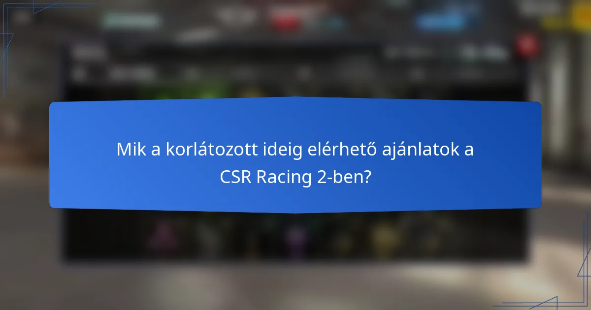 Mik a korlátozott ideig elérhető ajánlatok a CSR Racing 2-ben?
