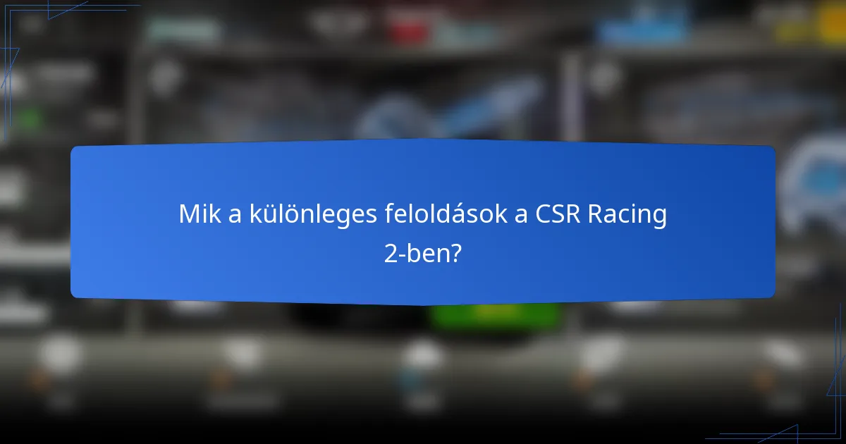 Mik a különleges feloldások a CSR Racing 2-ben?