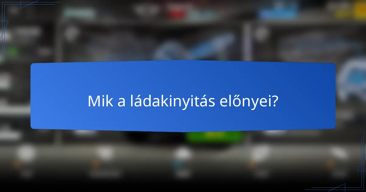 Mik a ládakinyitás előnyei?