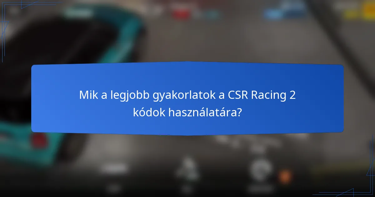 Mik a legjobb gyakorlatok a CSR Racing 2 kódok használatára?