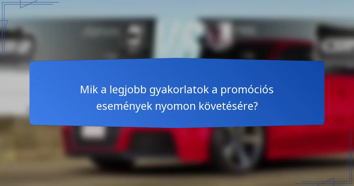 Mik a legjobb gyakorlatok a promóciós események nyomon követésére?
