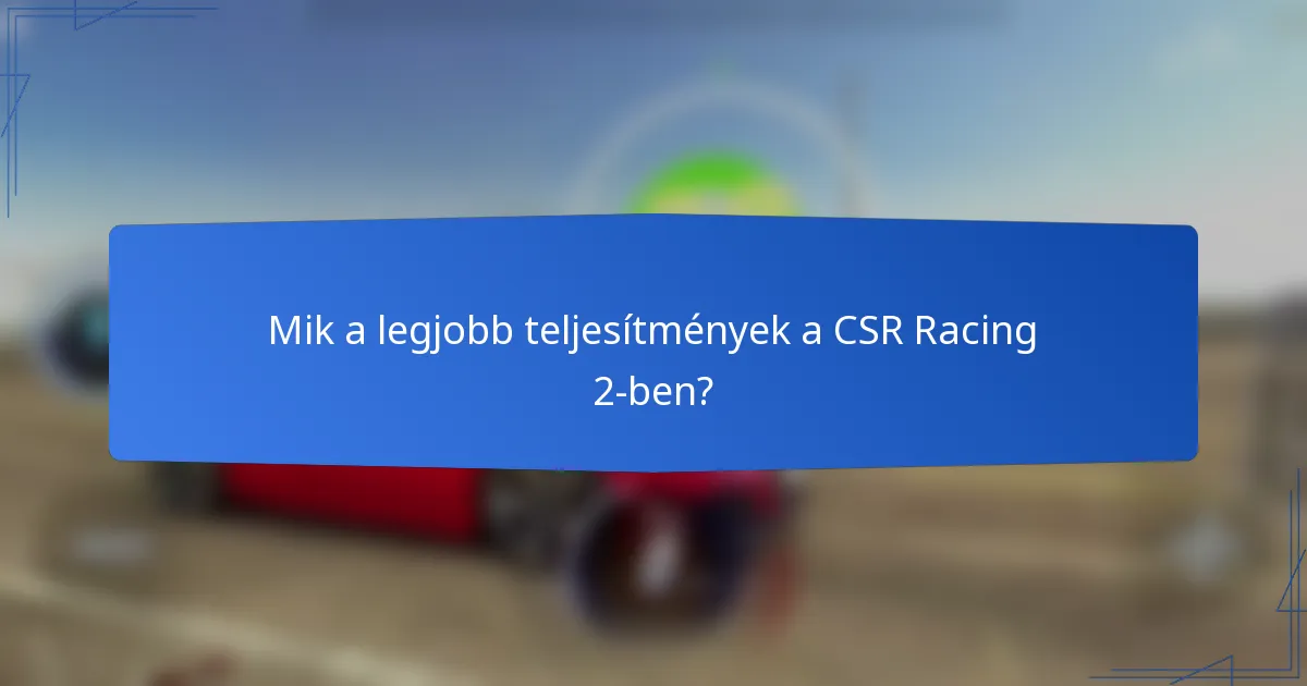 Mik a legjobb teljesítmények a CSR Racing 2-ben?