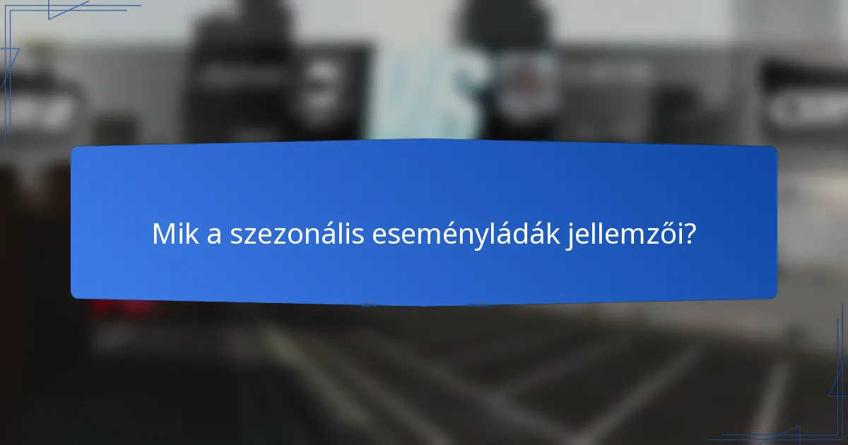 Mik a szezonális eseményládák jellemzői?