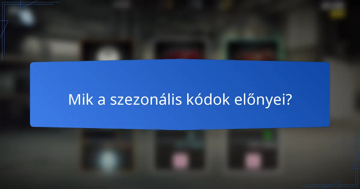 Mik a szezonális kódok előnyei?