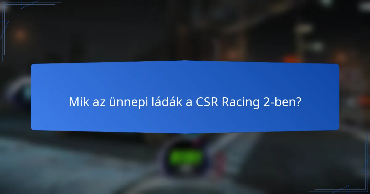 Mik az ünnepi ládák a CSR Racing 2-ben?