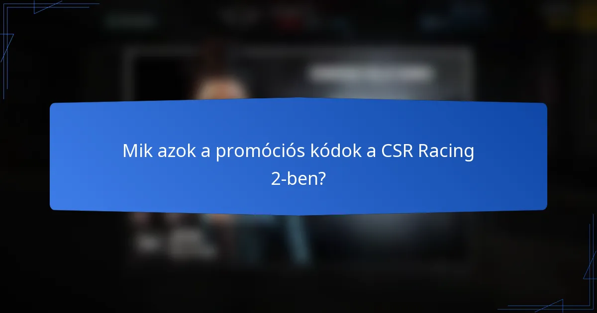 Mik azok a promóciós kódok a CSR Racing 2-ben?