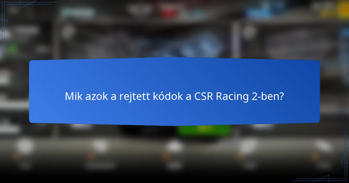 Mik azok a rejtett kódok a CSR Racing 2-ben?