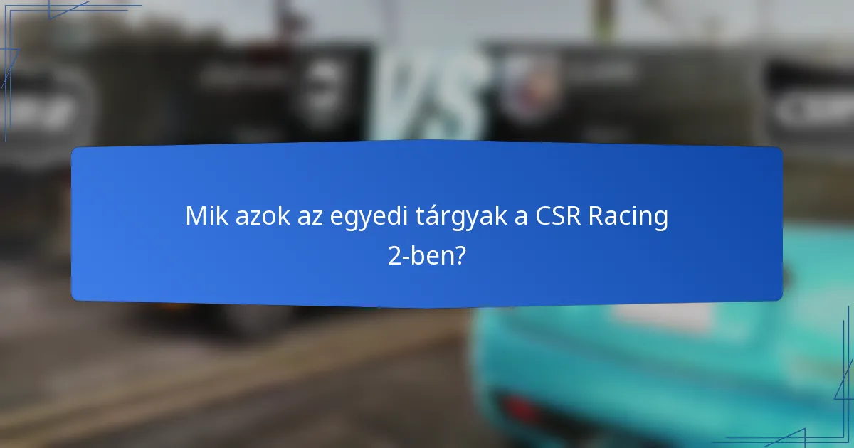 Mik azok az egyedi tárgyak a CSR Racing 2-ben?