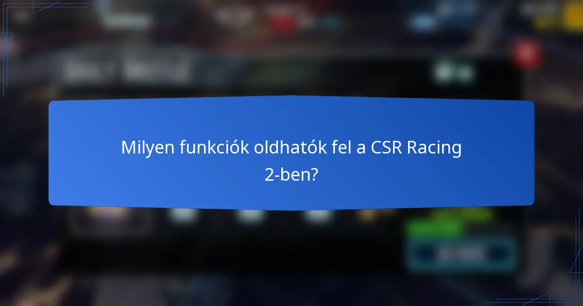 Milyen funkciók oldhatók fel a CSR Racing 2-ben?