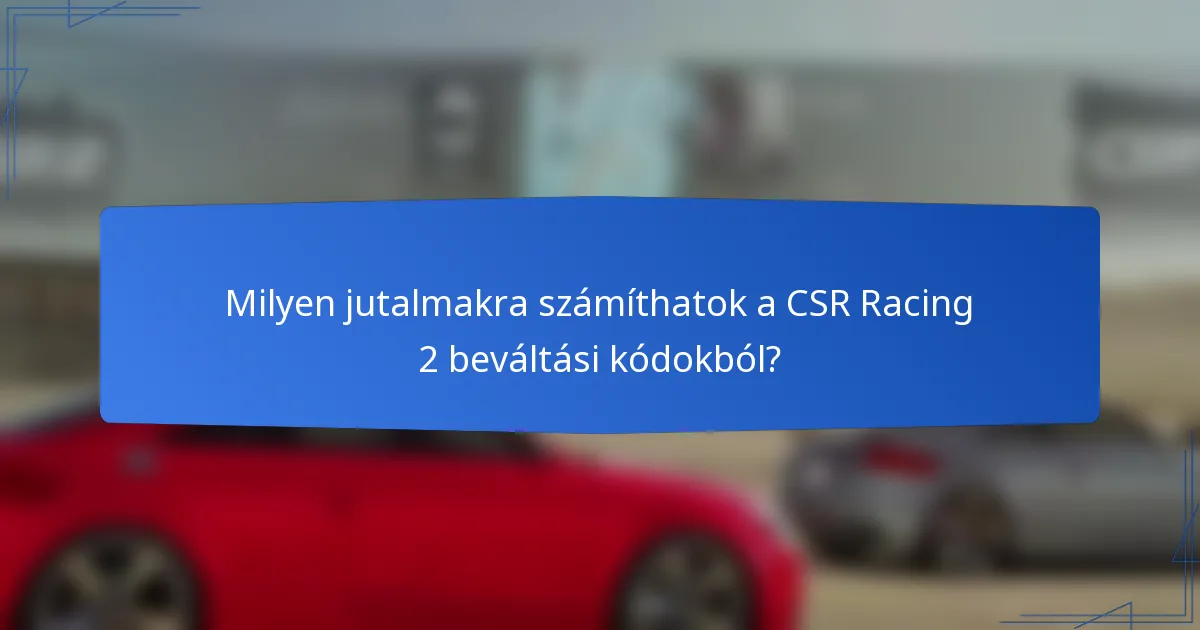 Milyen jutalmakra számíthatok a CSR Racing 2 beváltási kódokból?