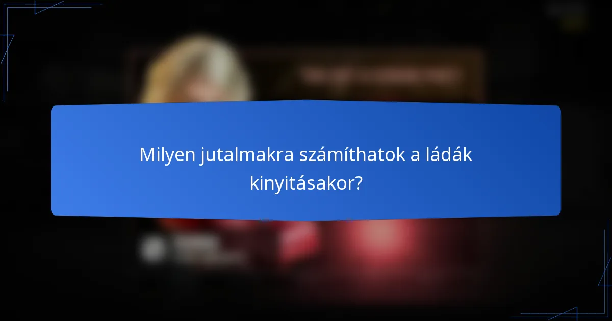 Milyen jutalmakra számíthatok a ládák kinyitásakor?