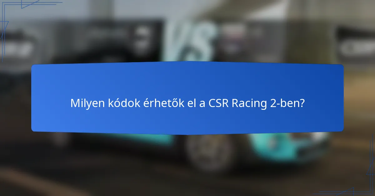 Milyen kódok érhetők el a CSR Racing 2-ben?