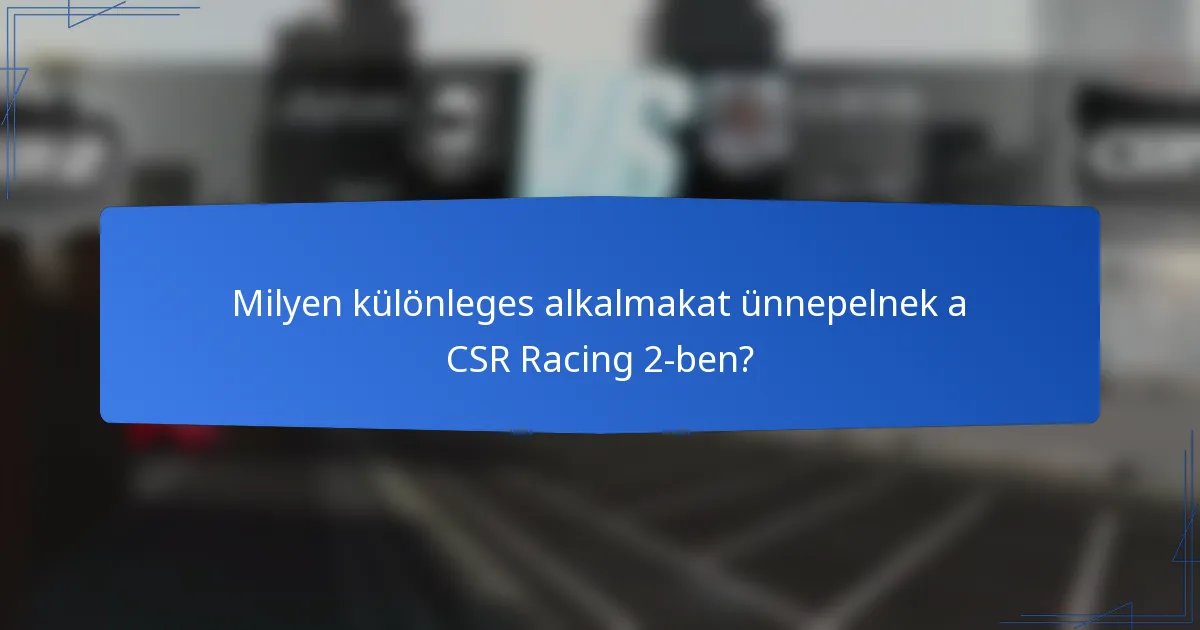 Milyen különleges alkalmakat ünnepelnek a CSR Racing 2-ben?