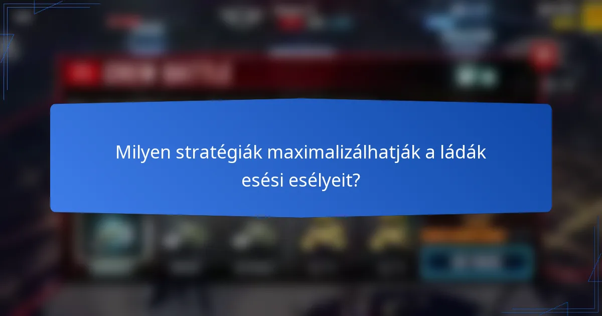 Milyen stratégiák maximalizálhatják a ládák esési esélyeit?